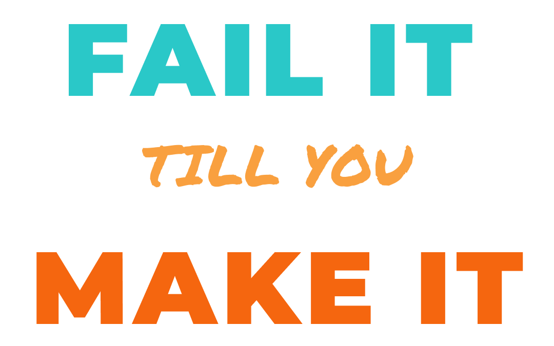 Embracing Failure: Why “Fail It Till You Make It” Should Be Your Mantra